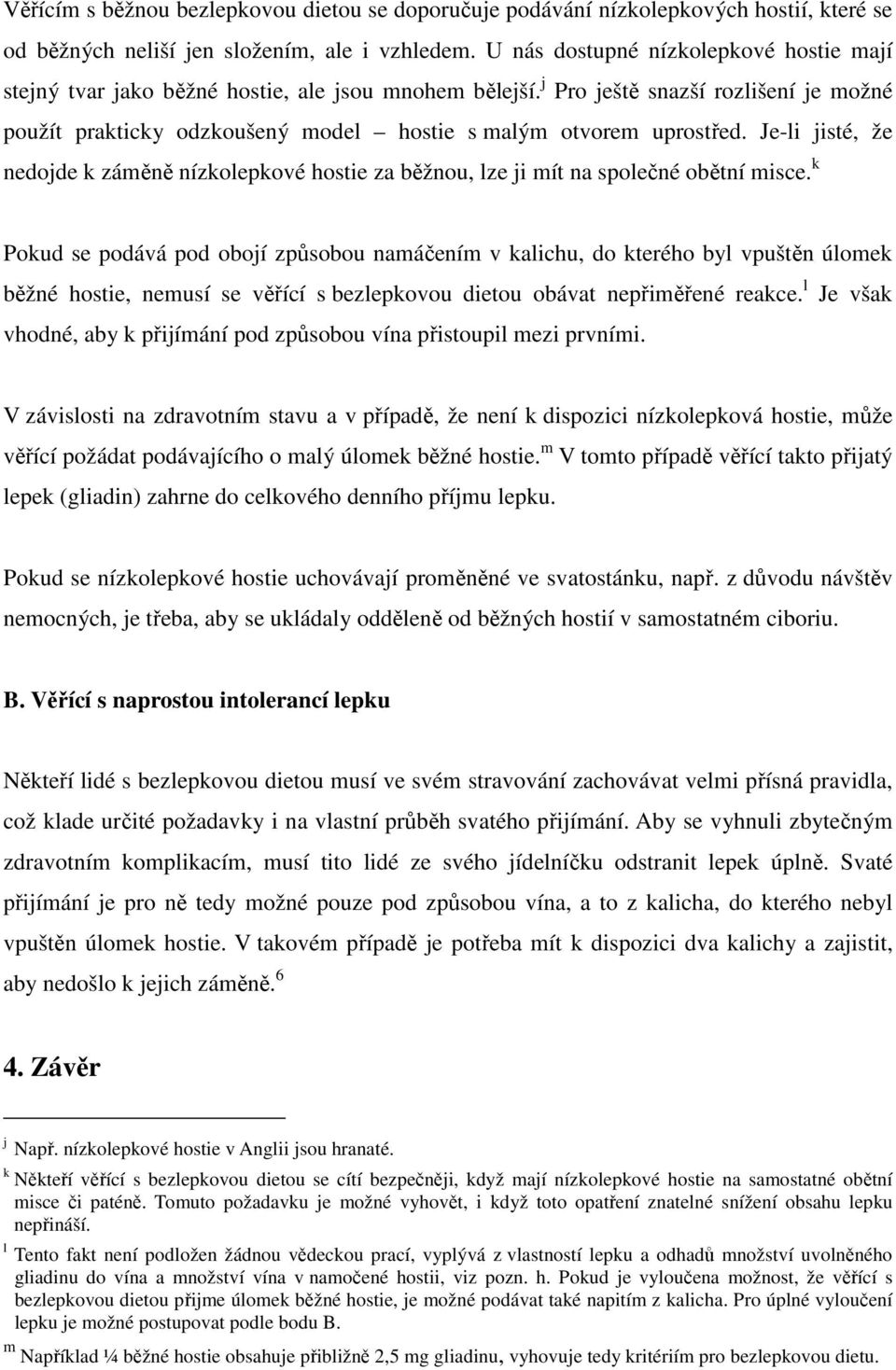j Pro ještě snazší rozlišení je možné použít prakticky odzkoušený model hostie s malým otvorem uprostřed.
