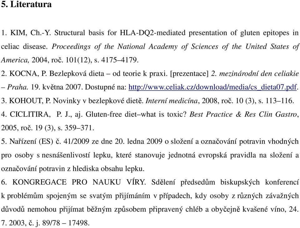 mezinárodní den celiakie Praha. 19. května 2007. Dostupné na: http://www.celiak.cz/download/media/cs_dieta07.pdf. 3. KOHOUT, P. Novinky v bezlepkové dietě. Interní medicína, 2008, roč. 10 (3), s.