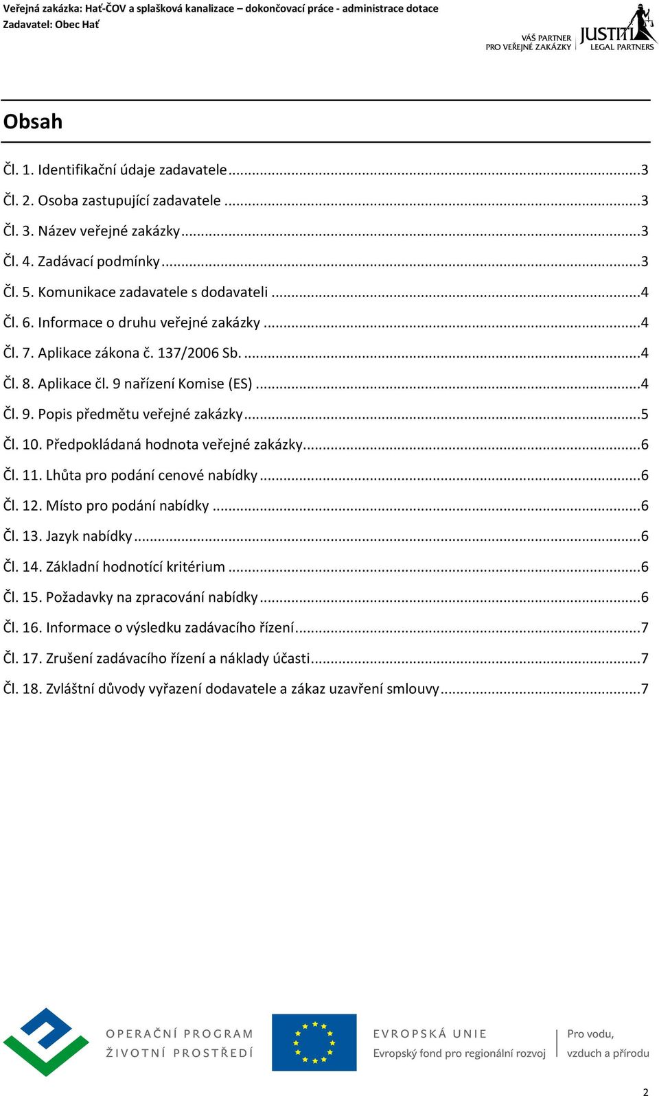 Předpokládaná hodnota veřejné zakázky... 6 Čl. 11. Lhůta pro podání cenové nabídky... 6 Čl. 12. Místo pro podání nabídky... 6 Čl. 13. Jazyk nabídky... 6 Čl. 14. Základní hodnotící kritérium... 6 Čl. 15.