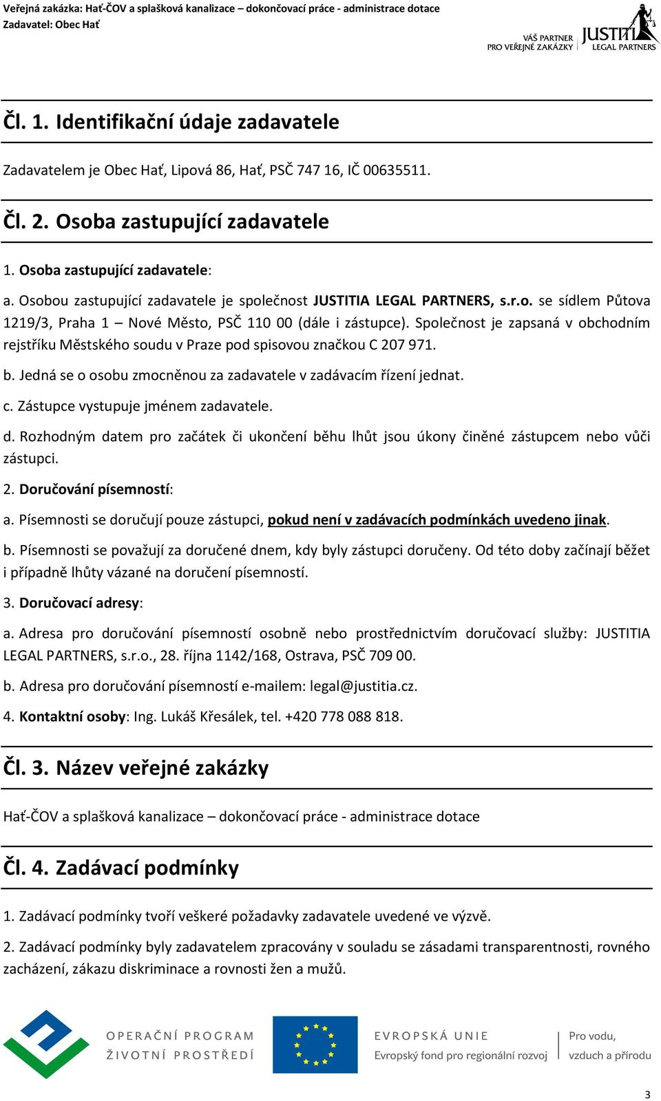 Společnost je zapsaná v obchodním rejstříku Městského soudu v Praze pod spisovou značkou C 207 971. b. Jedná se o osobu zmocněnou za zadavatele v zadávacím řízení jednat. c.