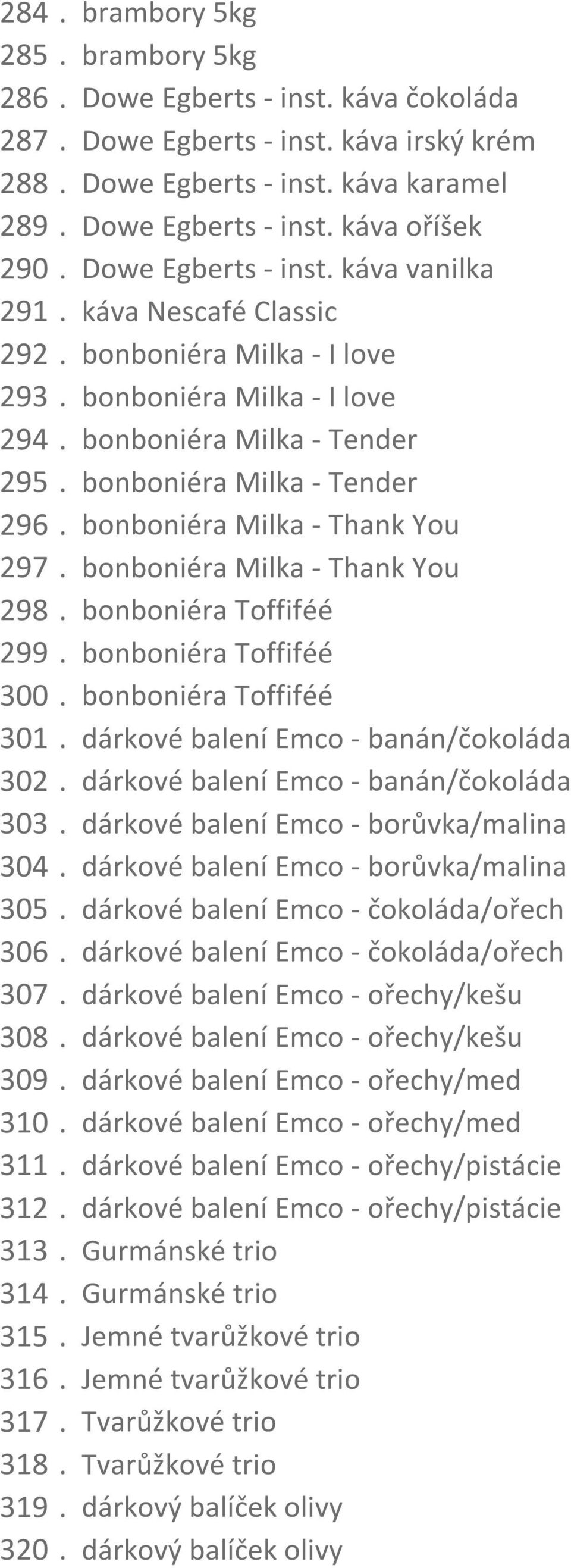 bonboniéra Milka - Thank You 297. bonboniéra Milka - Thank You 298. bonboniéra Toffiféé 299. bonboniéra Toffiféé 300. bonboniéra Toffiféé 301. dárkové balení Emco - banán/čokoláda 302.