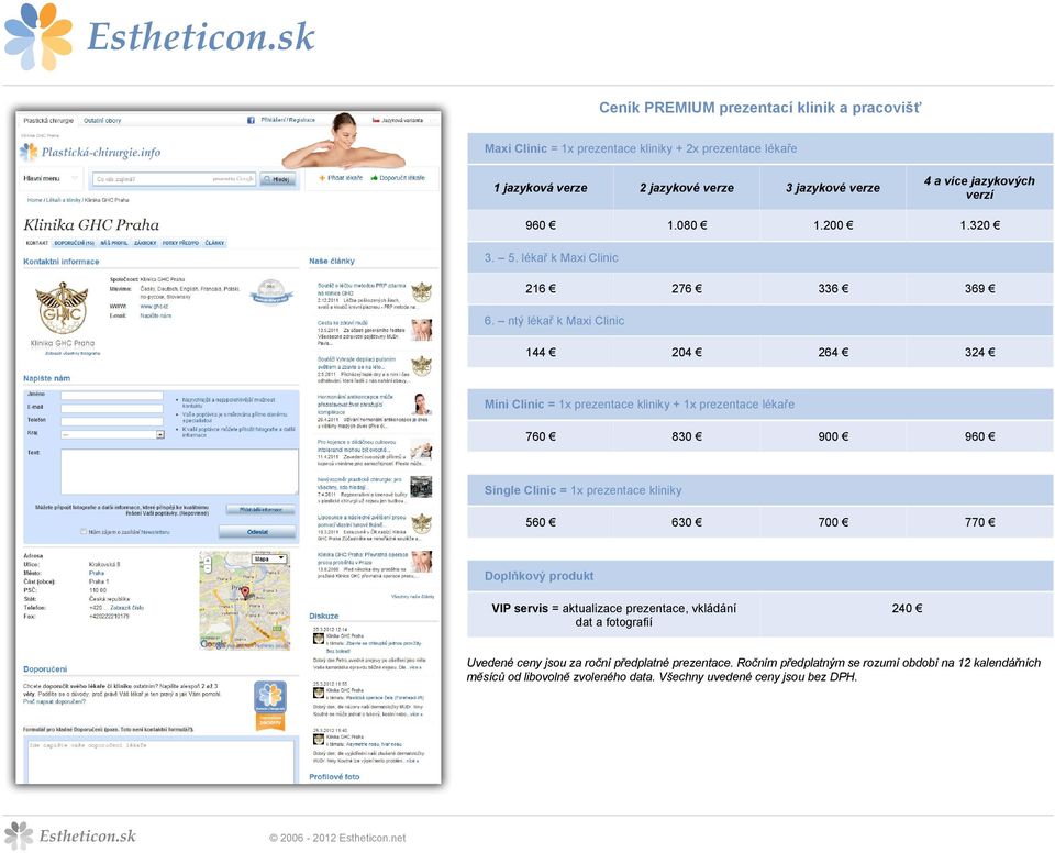 ntý lékař k Maxi Clinic 144 Mini Clinic = 1x prezentace kliniky + 1x prezentace lékaře 760 830 Single Clinic = 1x prezentace kliniky 560 630 Doplňkový produkt VIP servis =