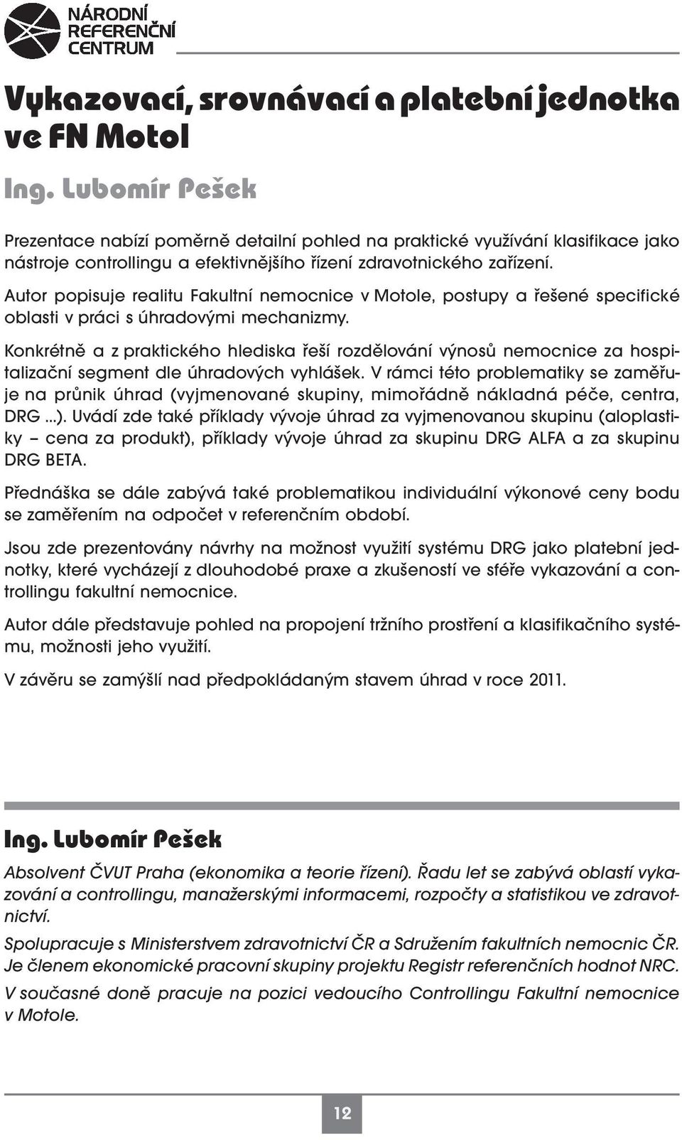 Autor popisuje realitu Fakultní nemocnice v Motole, postupy a řešené specifické oblasti v práci s úhradovými mechanizmy.