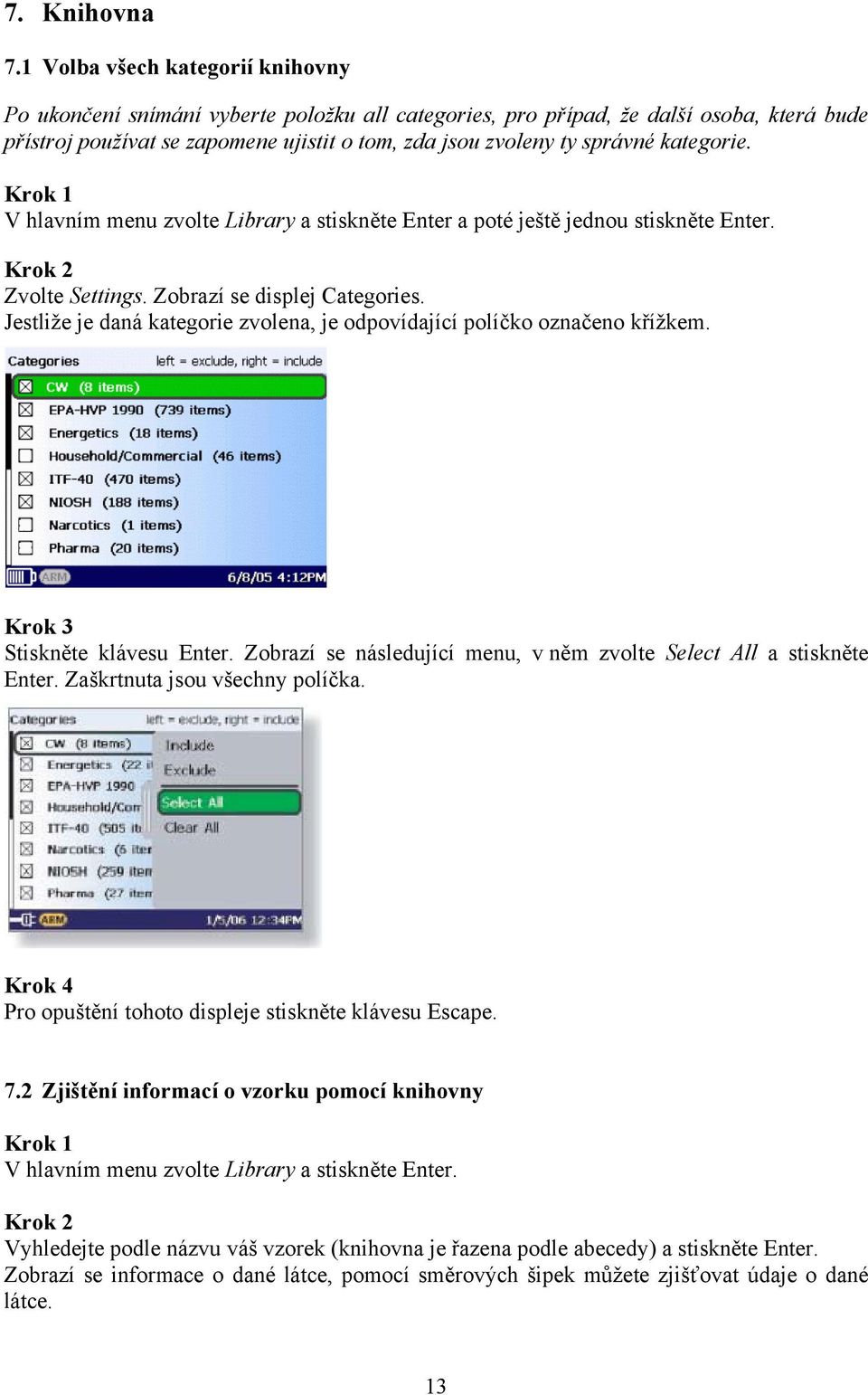 kategorie. Krok 1 V hlavním menu zvolte Library a stiskněte Enter a poté ještě jednou stiskněte Enter. Krok 2 Zvolte Settings. Zobrazí se displej Categories.