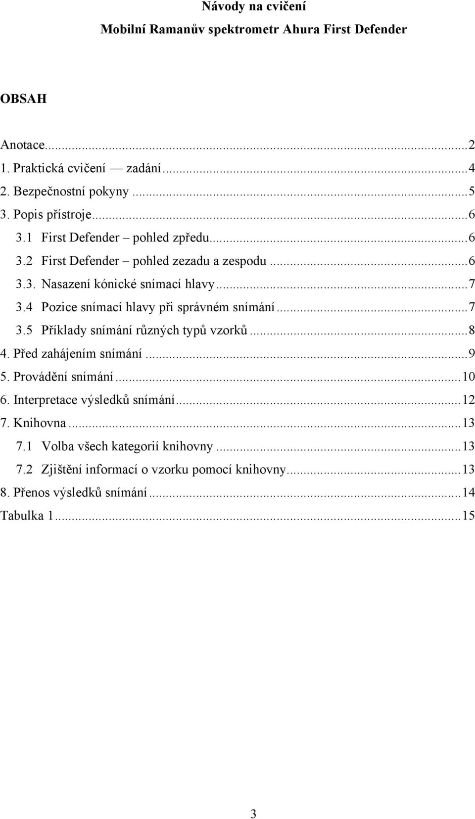 4 Pozice snímací hlavy při správném snímání...7 3.5 Příklady snímání různých typů vzorků...8 4. Před zahájením snímání...9 5. Provádění snímání...10 6.