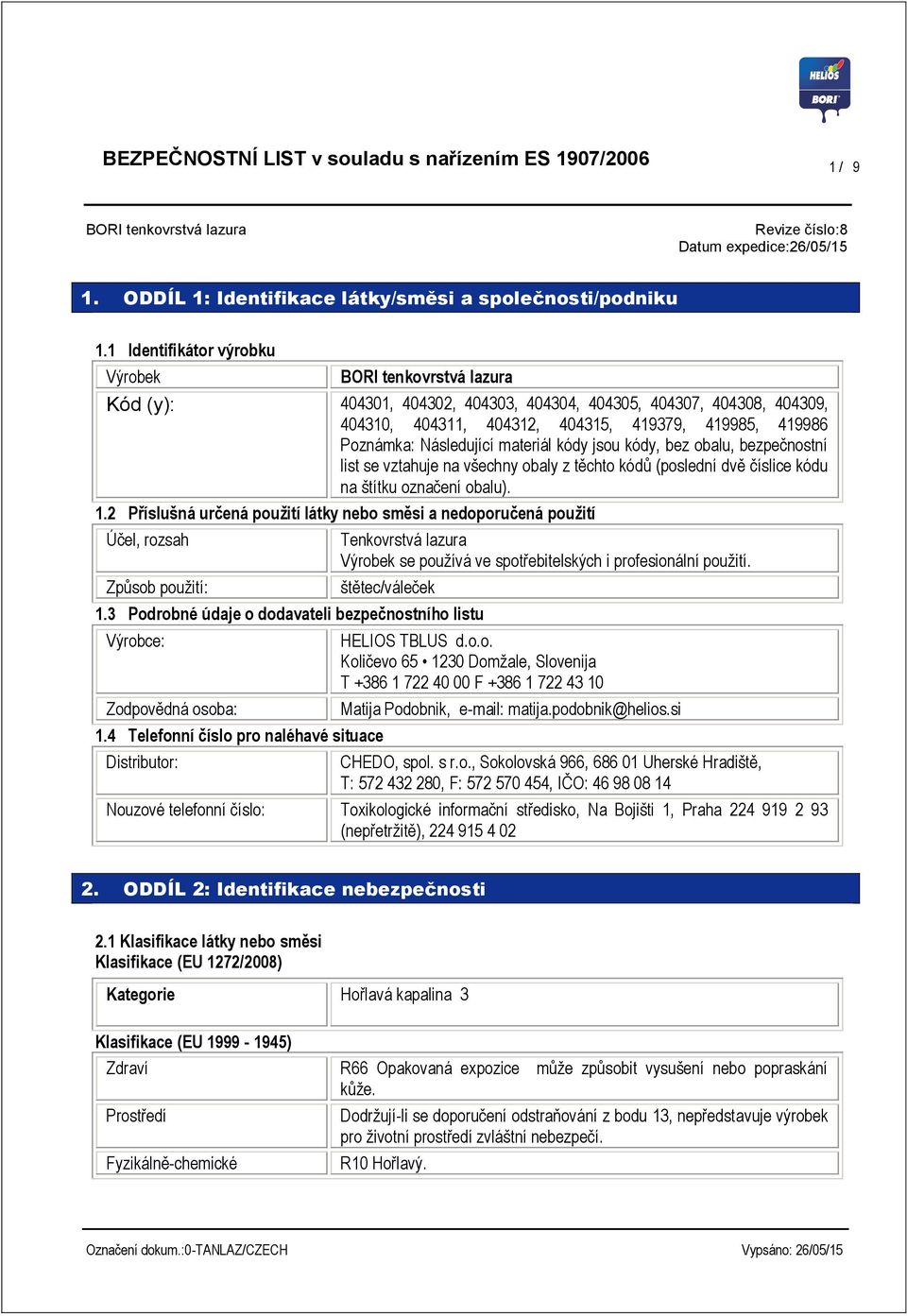 Následující materiál kódy jsou kódy, bez obalu, bezpečnostní list se vztahuje na všechny obaly z těchto kódů (poslední dvě číslice kódu na štítku označení obalu). 1.