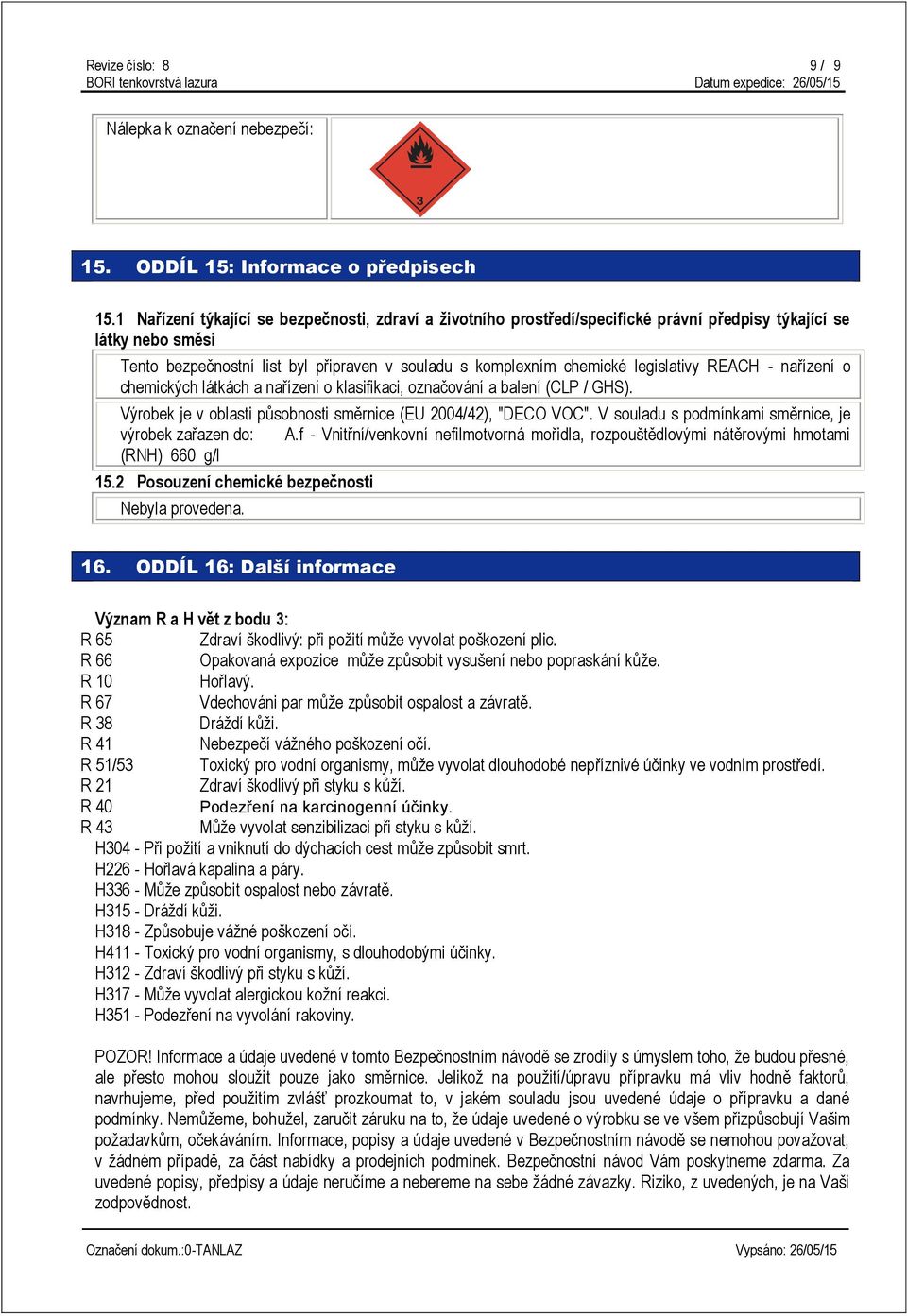 legislativy REACH - nařízení o chemických látkách a nařízení o klasifikaci, označování a balení (CLP / GHS). Výrobek je v oblasti působnosti směrnice (EU 2004/42), "DECO VOC".