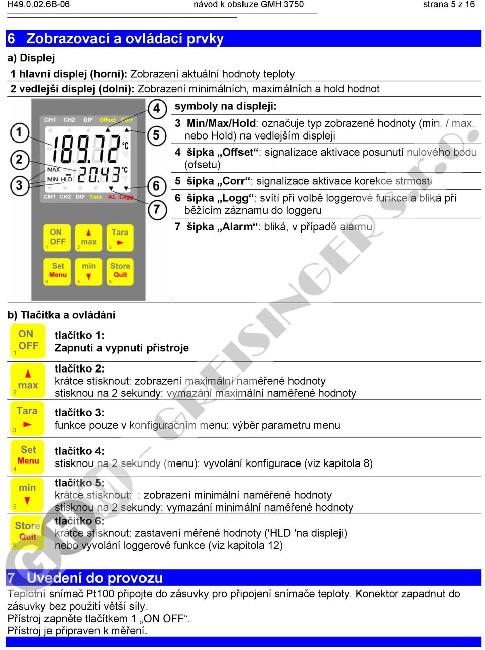 maximálních a hold hodnot symboly na displeji: 3 Min/Max/Hold: označuje typ zobrazené hodnoty (min. / max.