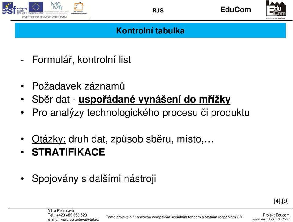 analýzy technologického procesu či produktu Otázky: druh