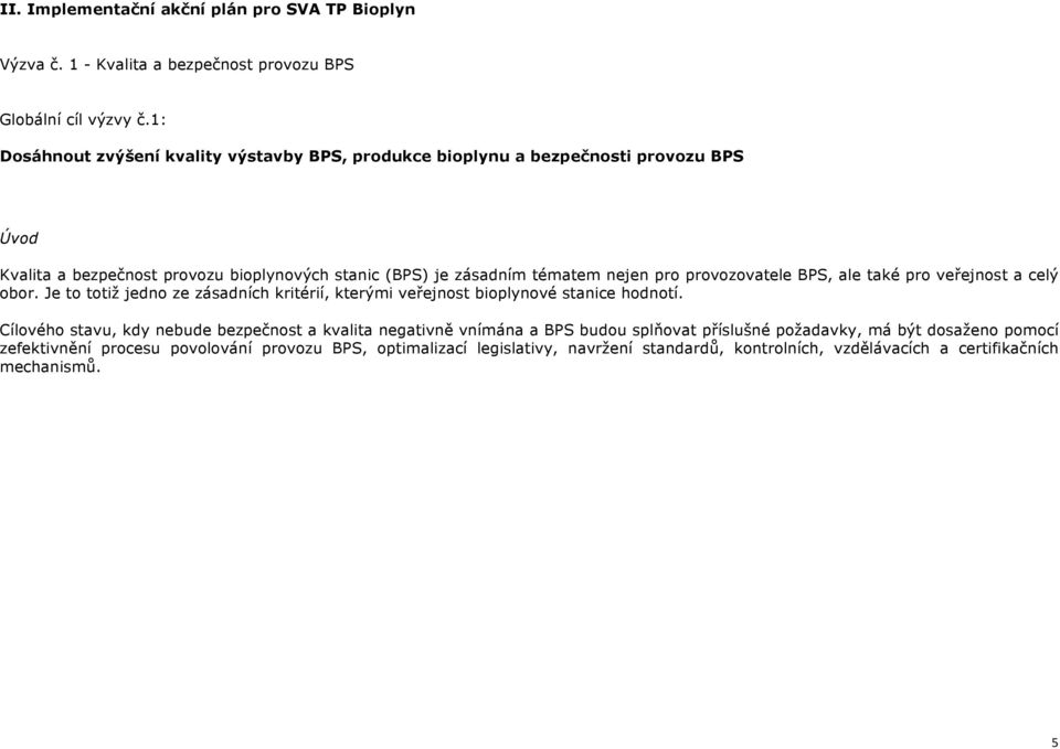 provozovatele BPS, ale také pro veřejnost a celý obor. Je to totiž jedno ze zásadních kritérií, kterými veřejnost bioplynové stanice hodnotí.