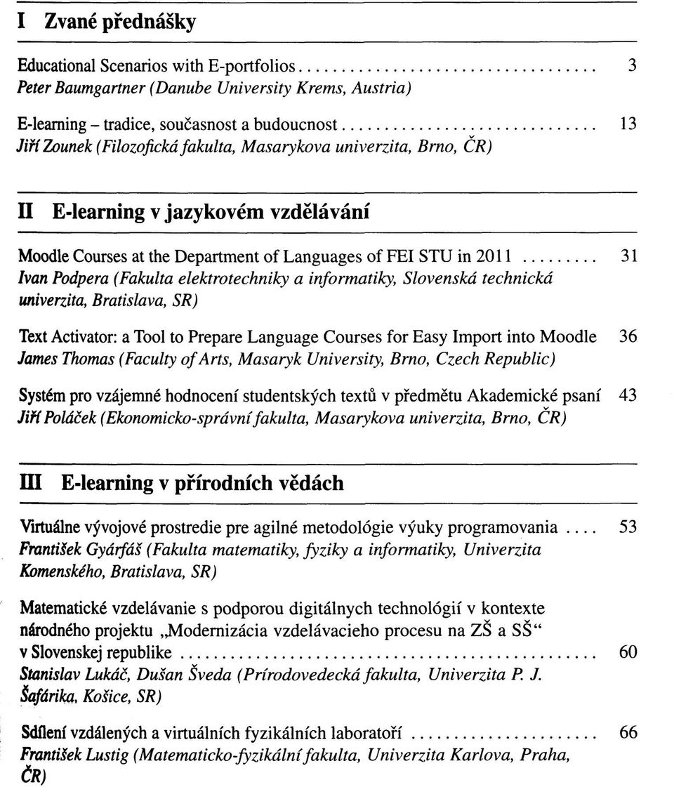 technická univerzita, Bratislava, SR) Text Activator: a Tool to Prepare Language Courses for Easy Import into Moodle 36 James Thomas (Faculty of Arts, Masaryk University, Brno, Czech Republic) Systém
