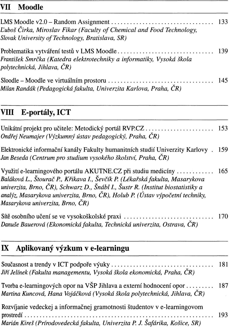 František Smrčka (Katedra elektrotechniky a informatiky, Vysoká škola polytechnická, Jihlava, CR) Sloodle - Moodle ve virtuálním prostoru 145 Milan Randák (Pedagogická fakulta, Univerzita Karlova,