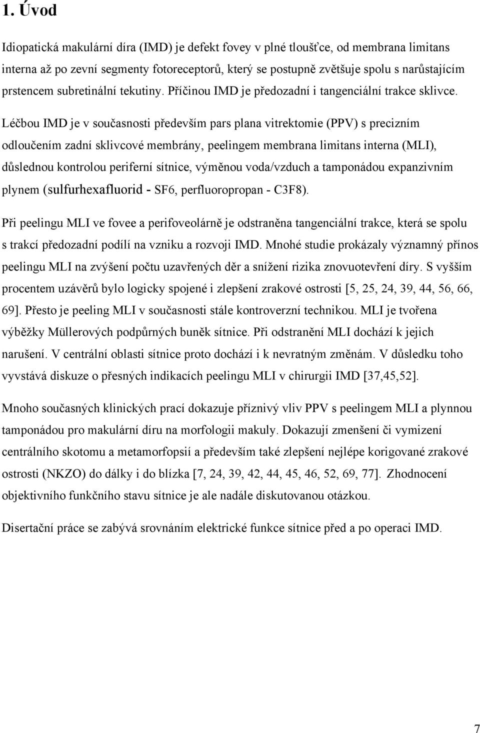 Léčbou IMD je v současnosti především pars plana vitrektomie (PPV) s precizním odloučením zadní sklivcové membrány, peelingem membrana limitans interna (MLI), důslednou kontrolou periferní sítnice,