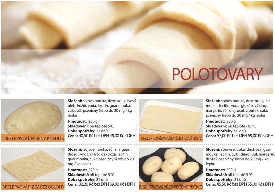 ocet, žloutek, cukr, Hmotnost: 220 g Skladování: při teplotě -18 C Doba spotřeby: 90 dnů Cena: 57,00 Kč bez DPH 69,00 Kč s DPH Složení: sójová mouka, sůl, margarín, droždí, voda, diarol, dextróza,