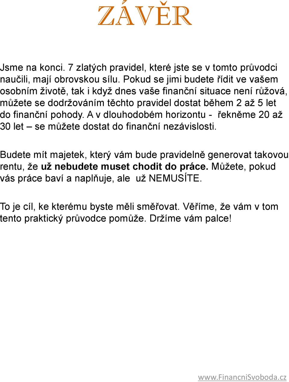 do finanční pohody. A v dlouhodobém horizontu - řekněme 20 až 30 let se můžete dostat do finanční nezávislosti.