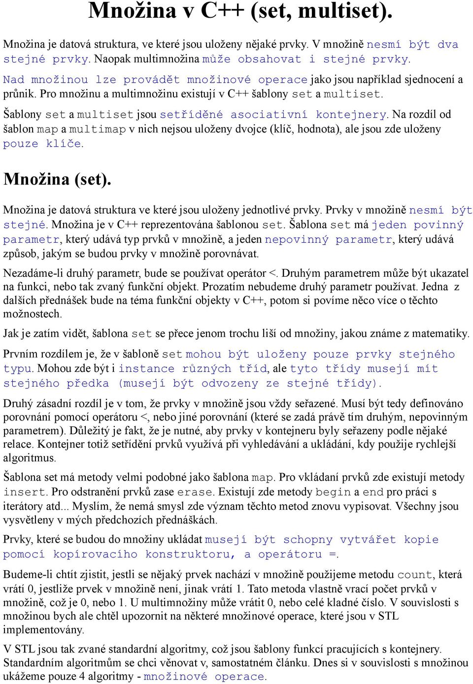 Šablony set a multiset jsou setříděné asociativní kontejnery. Na rozdíl od šablon map a multimap v nich nejsou uloženy dvojce (klíč, hodnota), ale jsou zde uloženy pouze klíče. Množina (set).