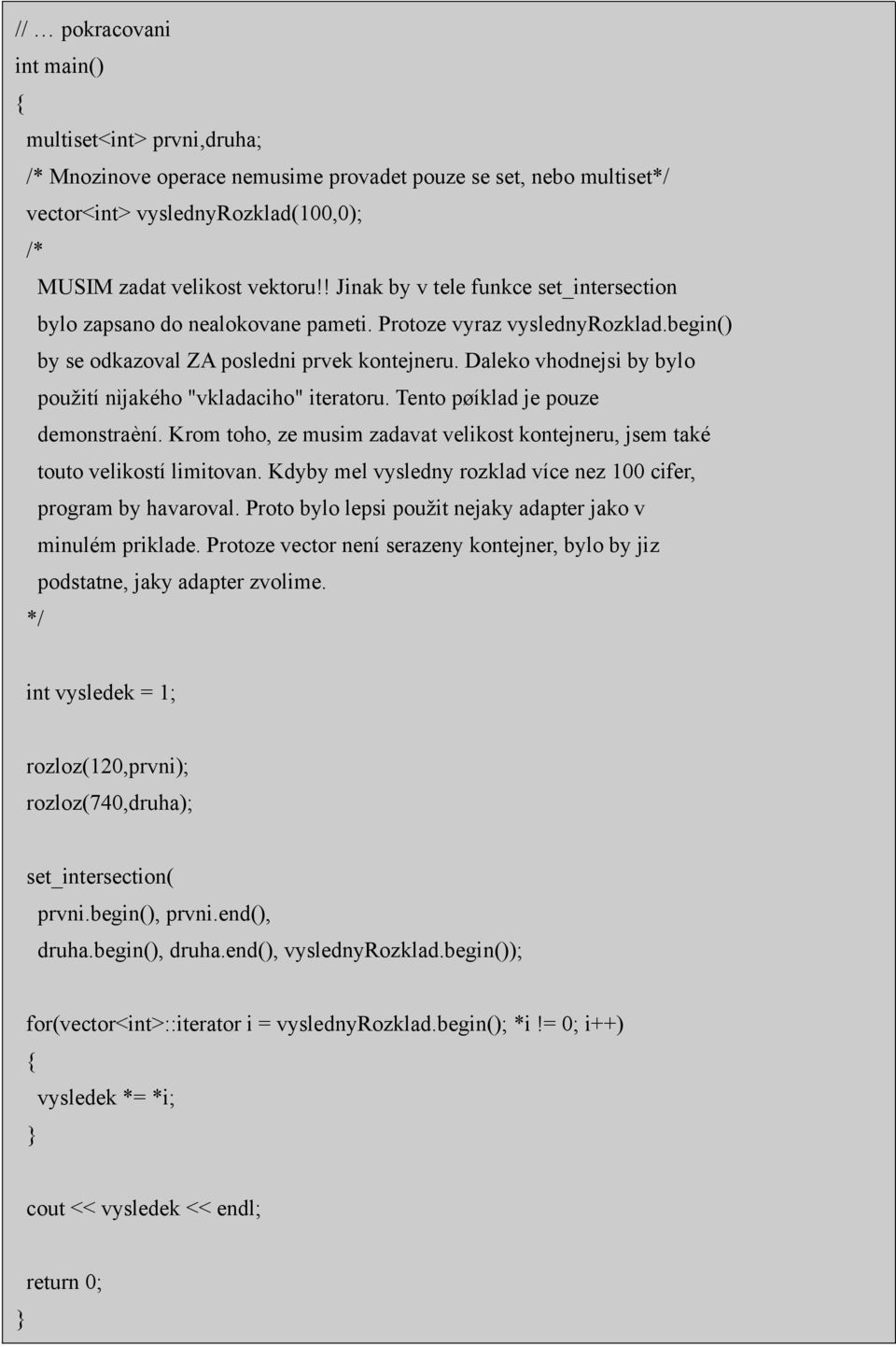 Daleko vhodnejsi by bylo použití nìjakého "vkladaciho" iteratoru. Tento pøíklad je pouze demonstraèní. Krom toho, ze musim zadavat velikost kontejneru, jsem také touto velikostí limitovan.