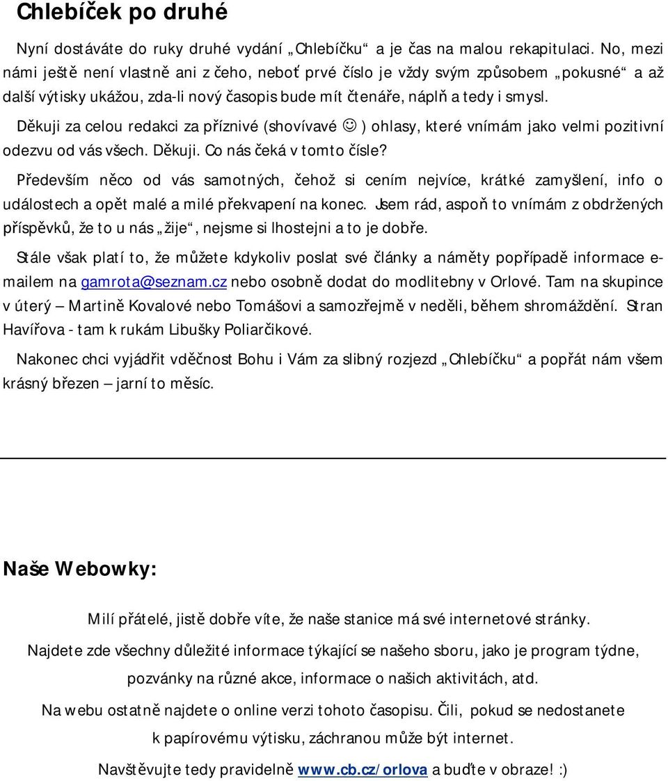 kuji za celou redakci za p íznivé (shovívavé ) ohlasy, které vnímám jako velmi pozitivní odezvu od vás všech. D kuji. Co nás eká v tomto ísle?