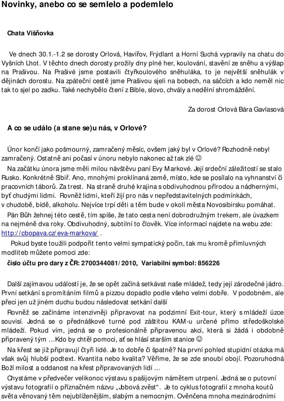 Na zpáte ní cest jsme Prašivou sjeli na bobech, na sá cích a kdo nem l nic tak to sjel po zadku. Také nechyb lo tení z Bible, slovo, chvály a ned lní shromážd ní.