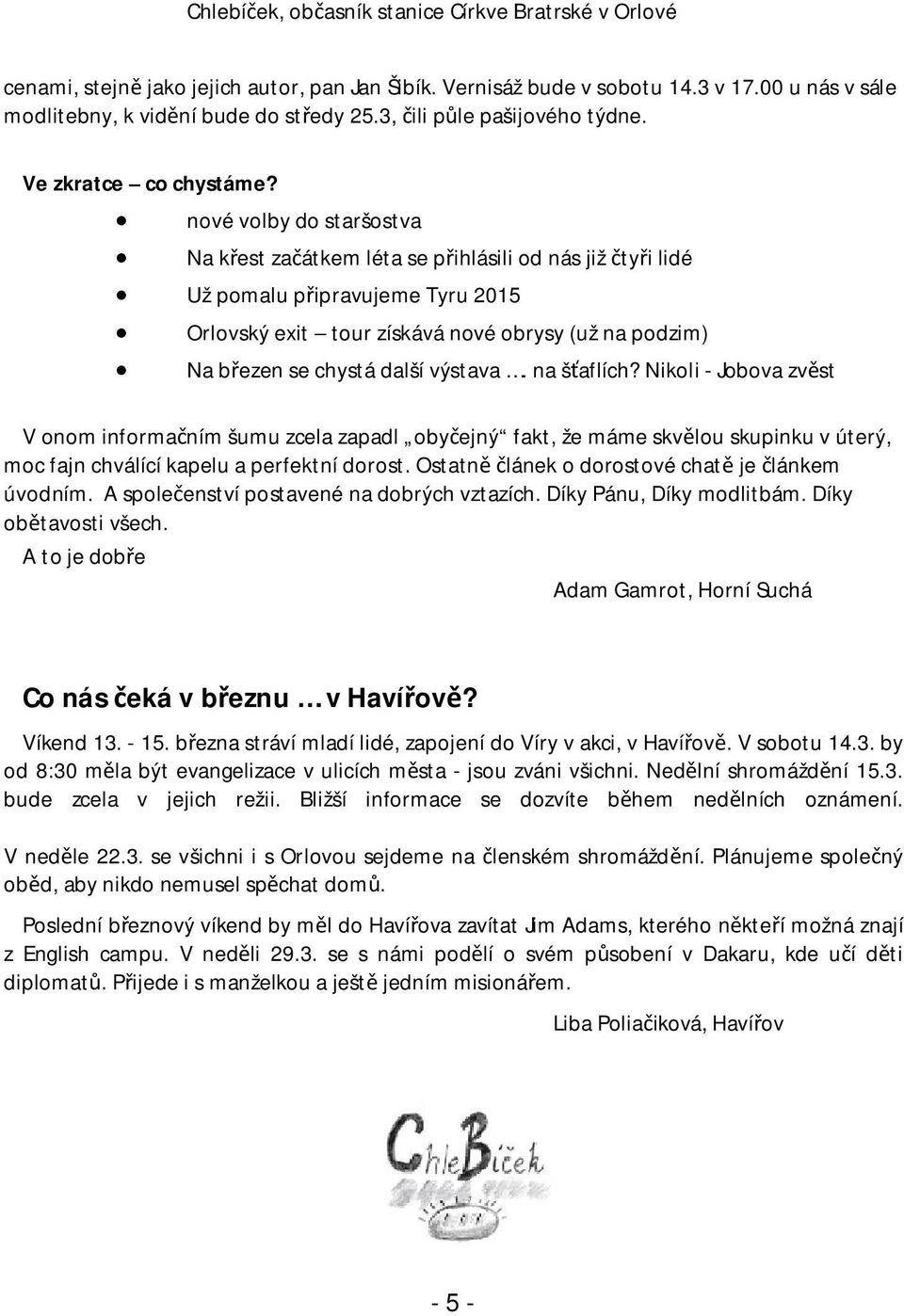 nové volby do staršostva Na k est za átkem léta se p ihlásili od nás již ty i lidé Už pomalu p ipravujeme Tyru 2015 Orlovský exit tour získává nové obrysy (už na podzim) Na b ezen se chystá další