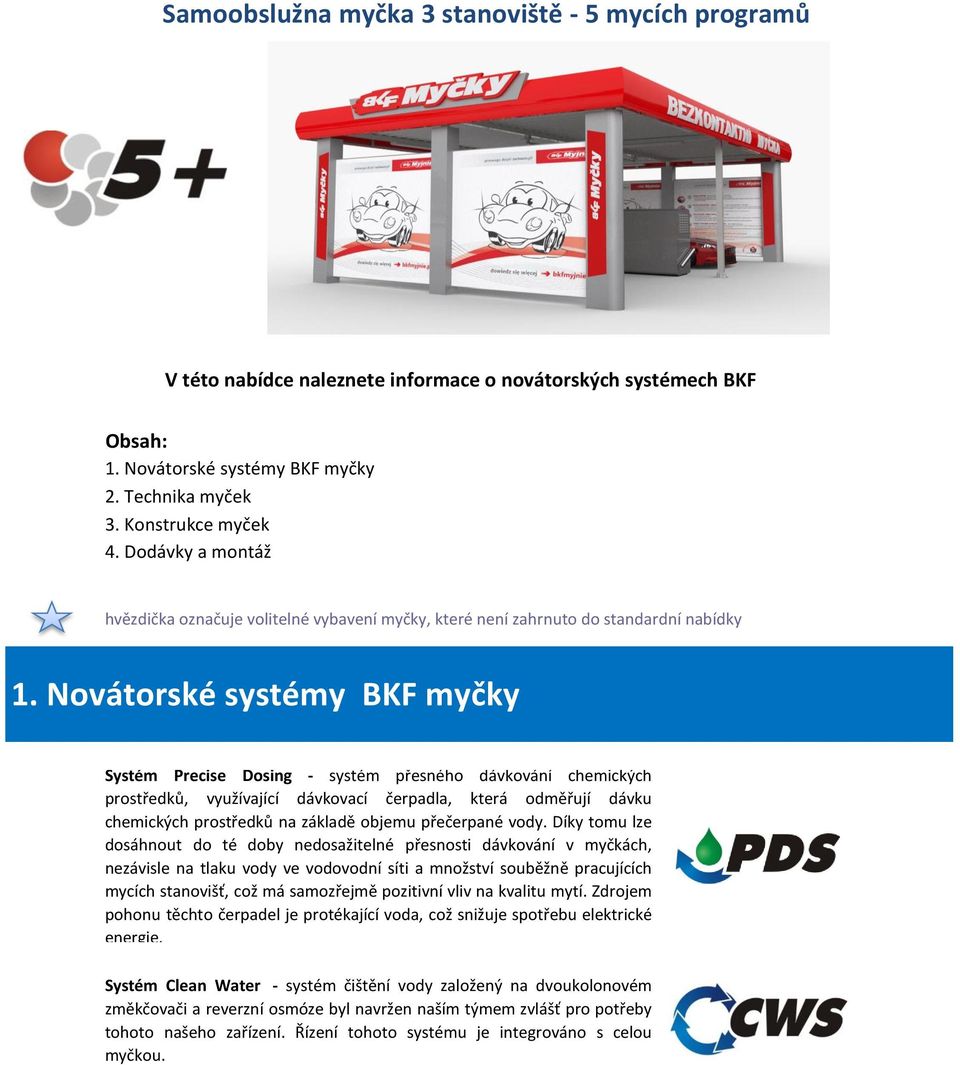 Novátorské systémy BKF myčky Systém Precise Dosing - systém přesného dávkování chemických prostředků, využívající dávkovací čerpadla, která odměřují dávku chemických prostředků na základě objemu