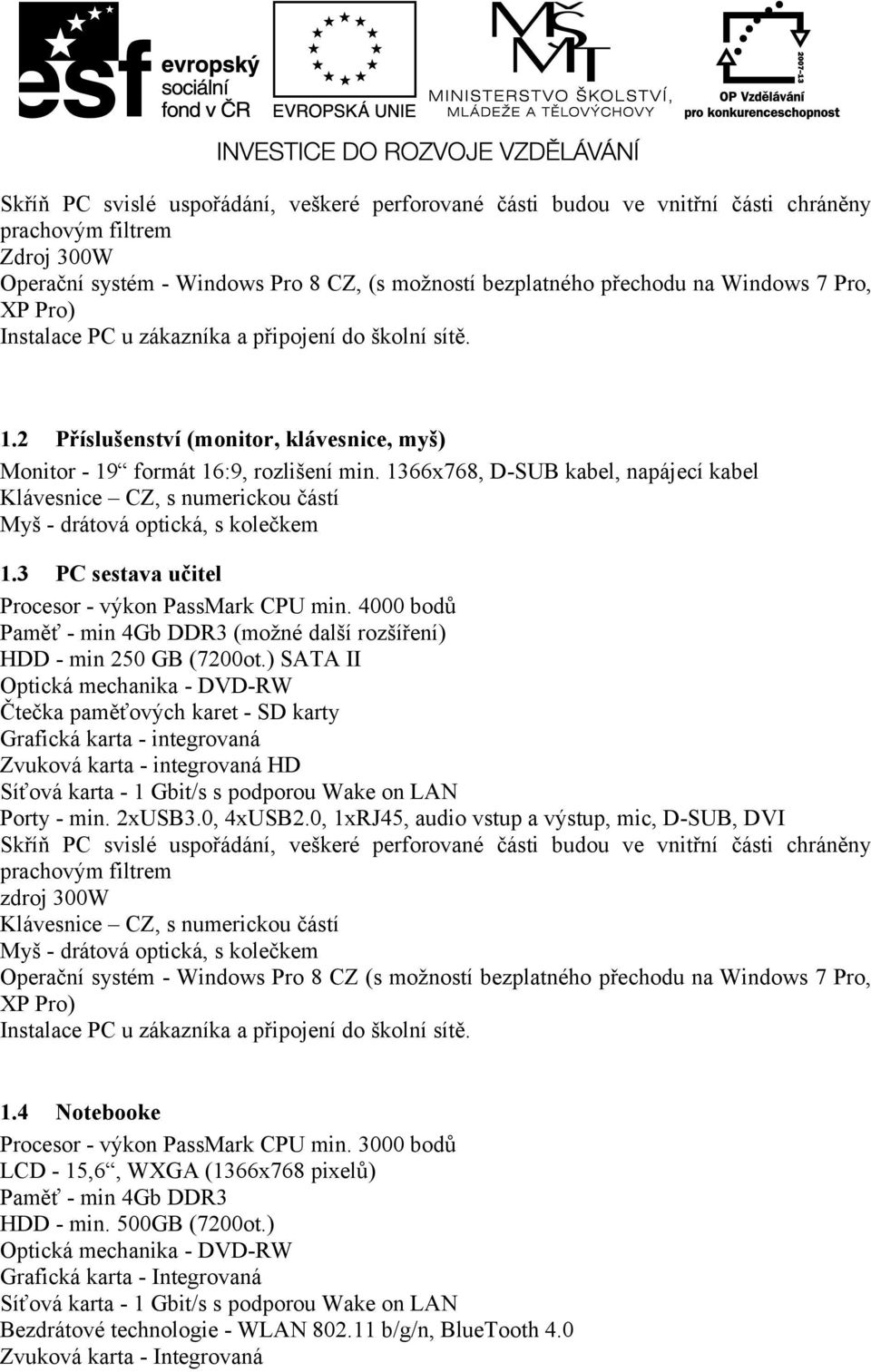 1366x768, D-SUB kabel, napájecí kabel Klávesnice CZ, s numerickou částí Myš - drátová optická, s kolečkem 1.3 PC sestava učitel Procesor - výkon PassMark CPU min.