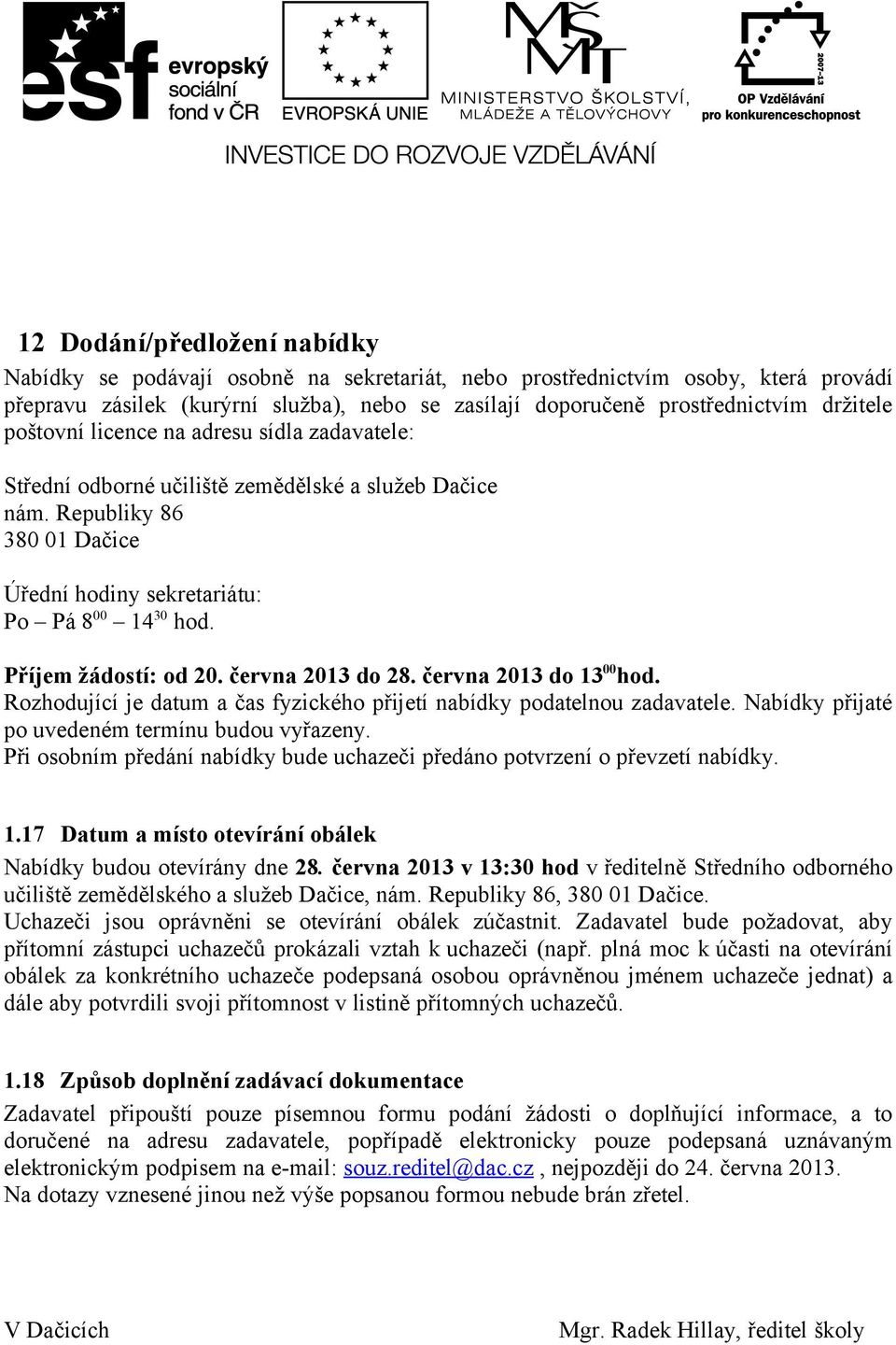 Příjem žádostí: od 20. června 2013 do 28. června 2013 do 13 00 hod. Rozhodující je datum a čas fyzického přijetí nabídky podatelnou zadavatele. Nabídky přijaté po uvedeném termínu budou vyřazeny.