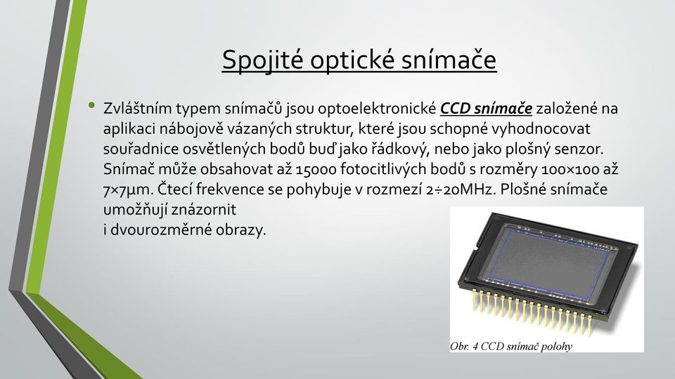 nebo jako plošný senzor. Snímač může obsahovat až 15000 fotocitlivých bodů s rozměry 100 100 až 7 7µm.