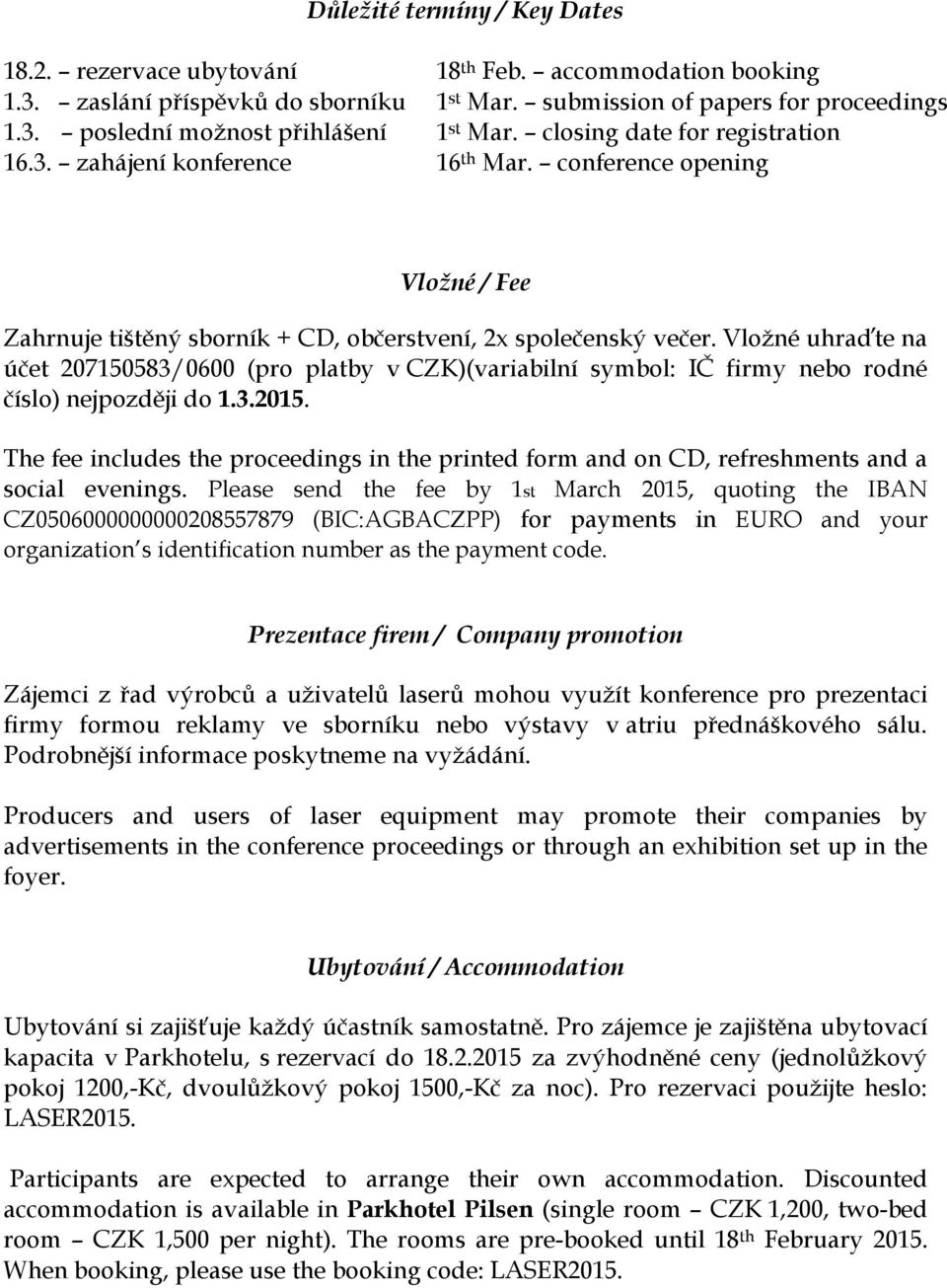 Vložné uhraďte na účet 207150583/0600 (pro platby v CZK)(variabilní symbol: IČ firmy nebo rodné číslo) nejpozději do 1.3.2015.