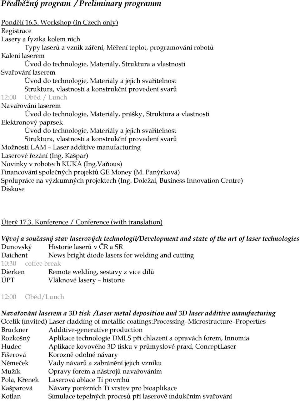 Svařování laserem Úvod do technologie, Materiály a jejich svařitelnost Struktura, vlastnosti a konstrukční provedení svarů 12:00 Oběd / Lunch Navařování laserem Úvod do technologie, Materiály,