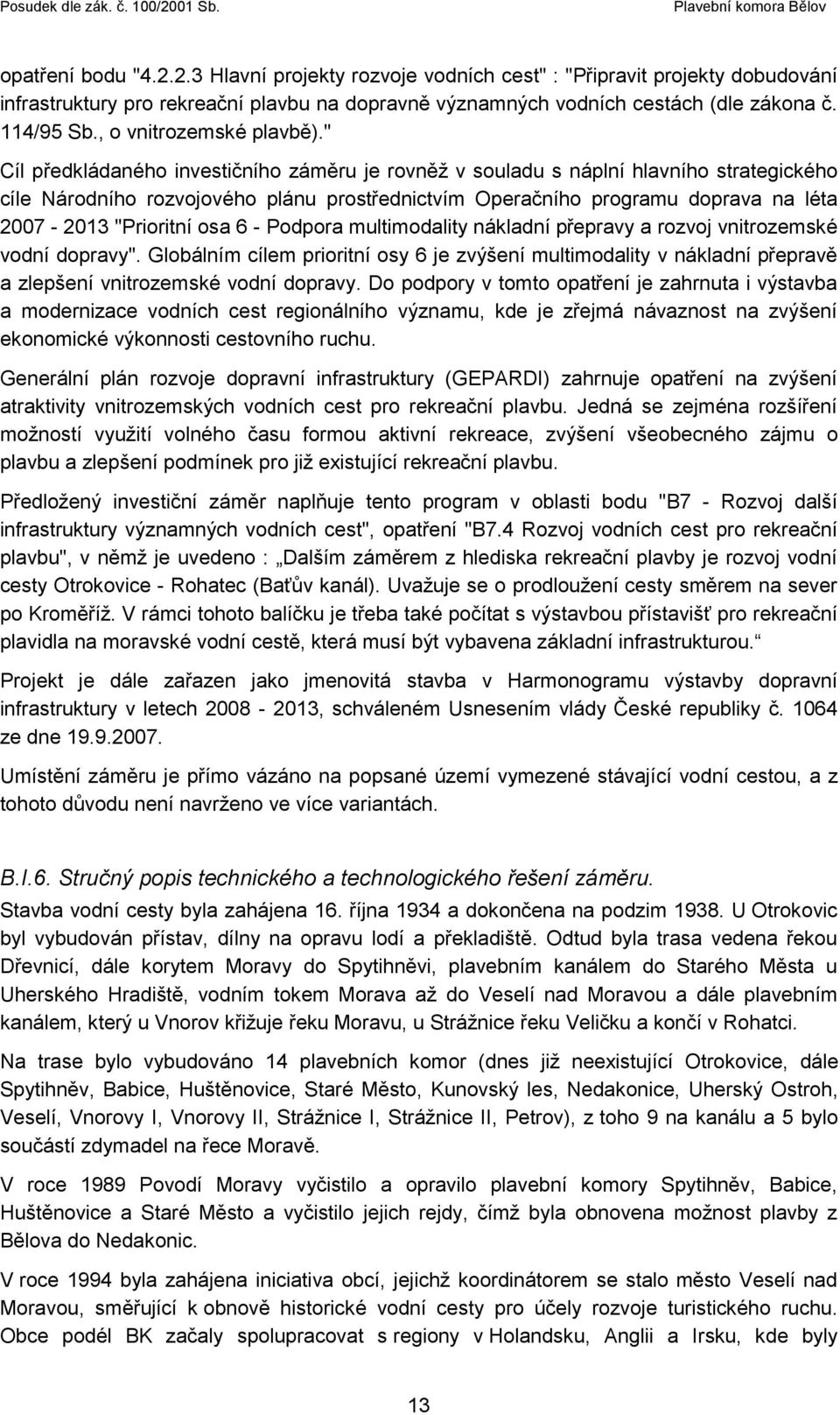 " Cíl předkládaného investičního záměru je rovněž v souladu s náplní hlavního strategického cíle Národního rozvojového plánu prostřednictvím Operačního programu doprava na léta 2007-2013 "Prioritní