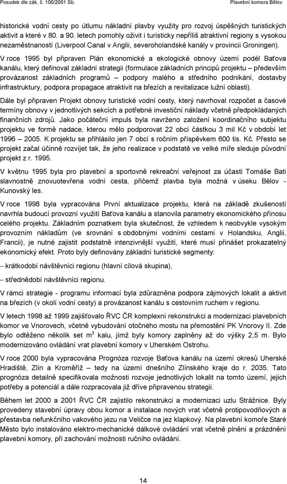 V roce 1995 byl připraven Plán ekonomické a ekologické obnovy území podél Baťova kanálu, který definoval základní strategii (formulace základních principů projektu především provázanost základních