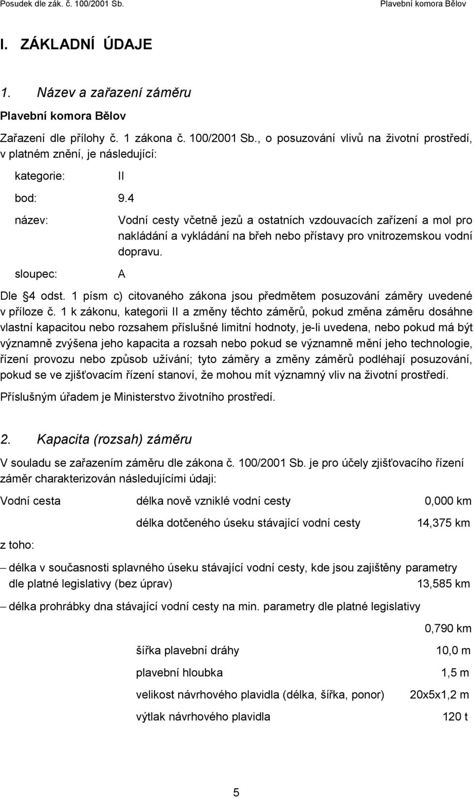 1 písm c) citovaného zákona jsou předmětem posuzování záměry uvedené v příloze č.