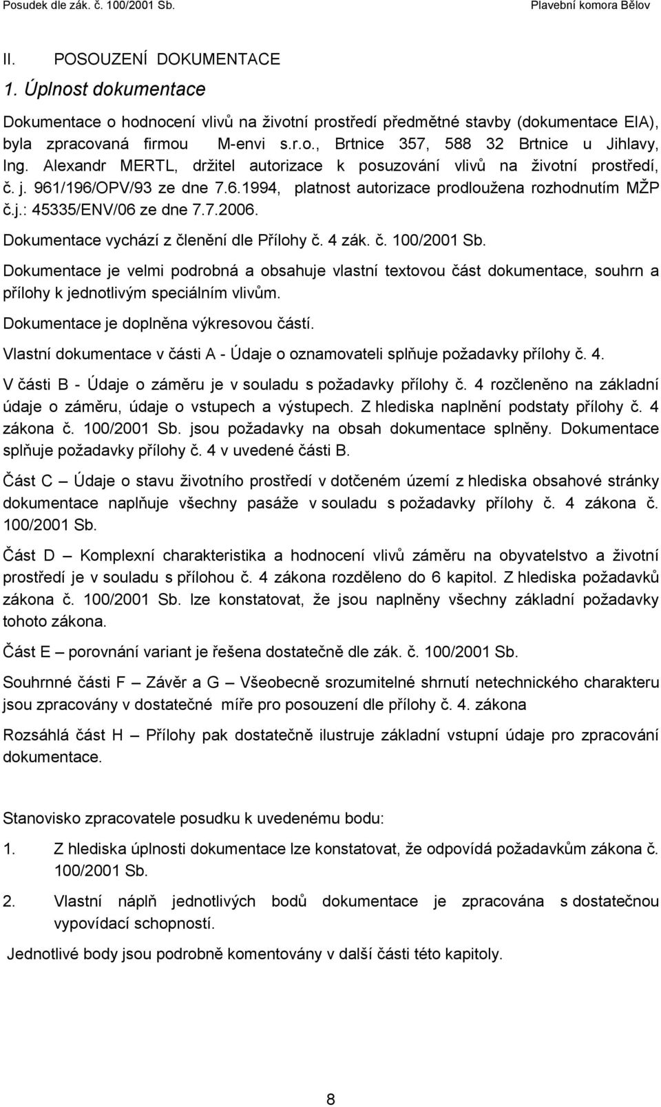 Dokumentace vychází z členění dle Přílohy č. 4 zák. č. 100/2001 Sb. Dokumentace je velmi podrobná a obsahuje vlastní textovou část dokumentace, souhrn a přílohy k jednotlivým speciálním vlivům.