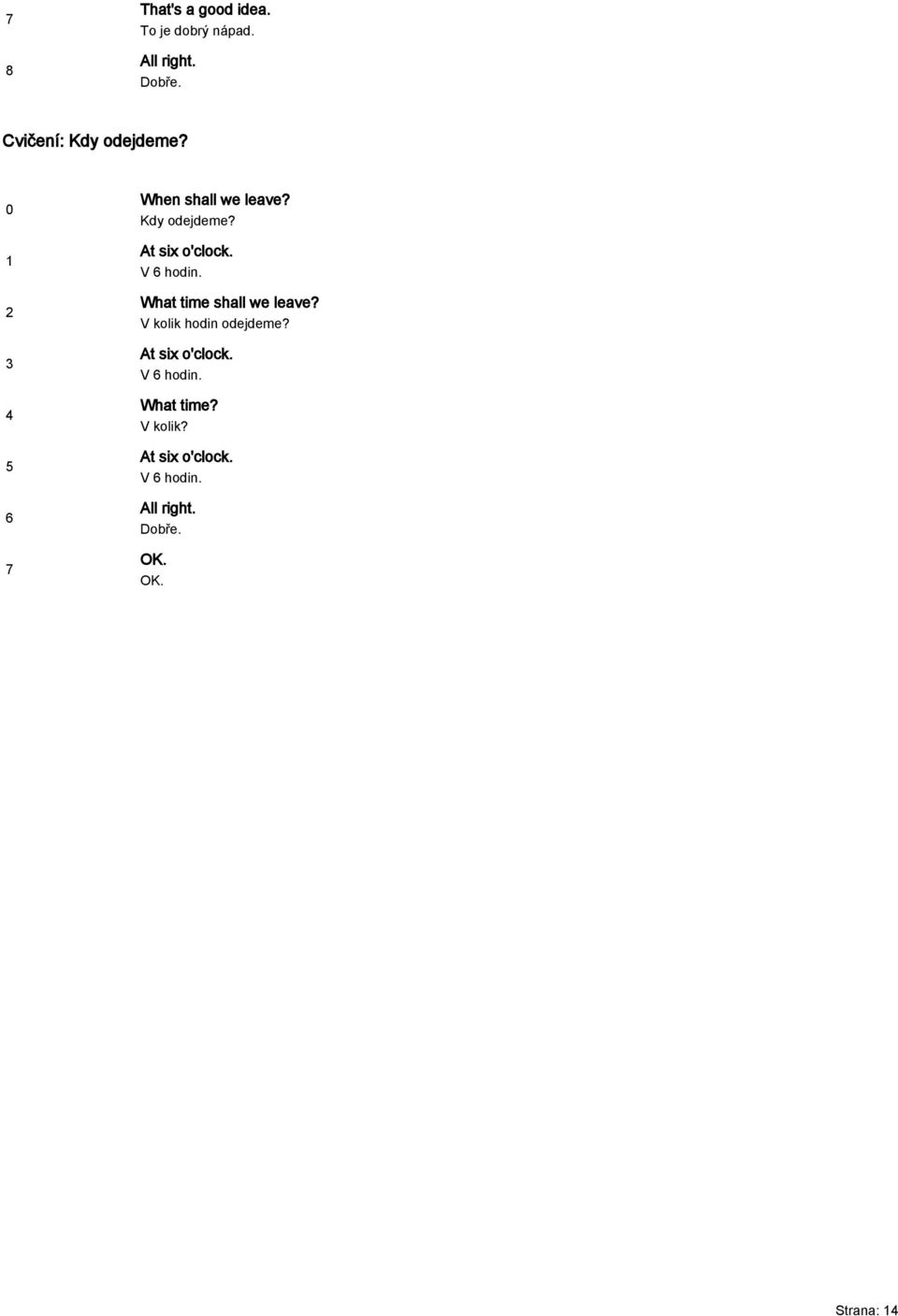 V hodin. What time shall we leave? V kolik hodin odejdeme?