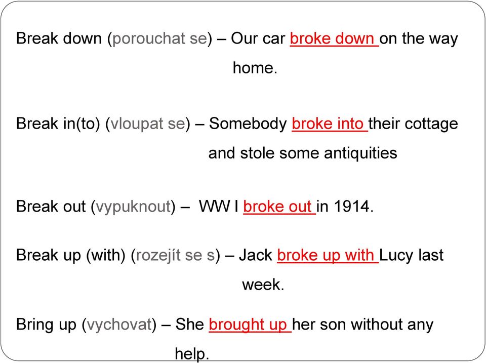 antiquities Break out (vypuknout) WW I broke out in 1914.