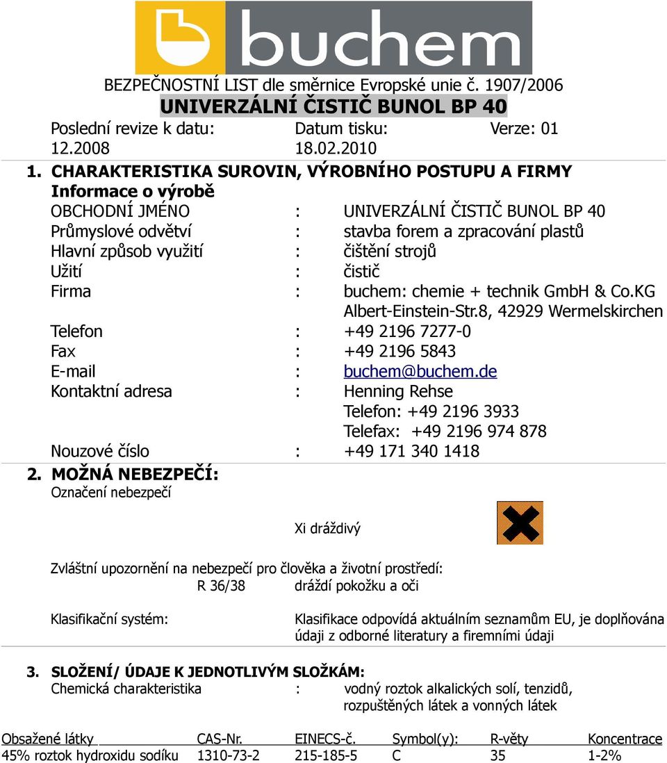 čištění strojů Užití : čistič Firma : buchem: chemie + technik GmbH & Co.KG Albert-Einstein-Str.8, 42929 Wermelskirchen Telefon : +49 2196 7277-0 Fax : +49 2196 5843 E-mail : buchem@buchem.