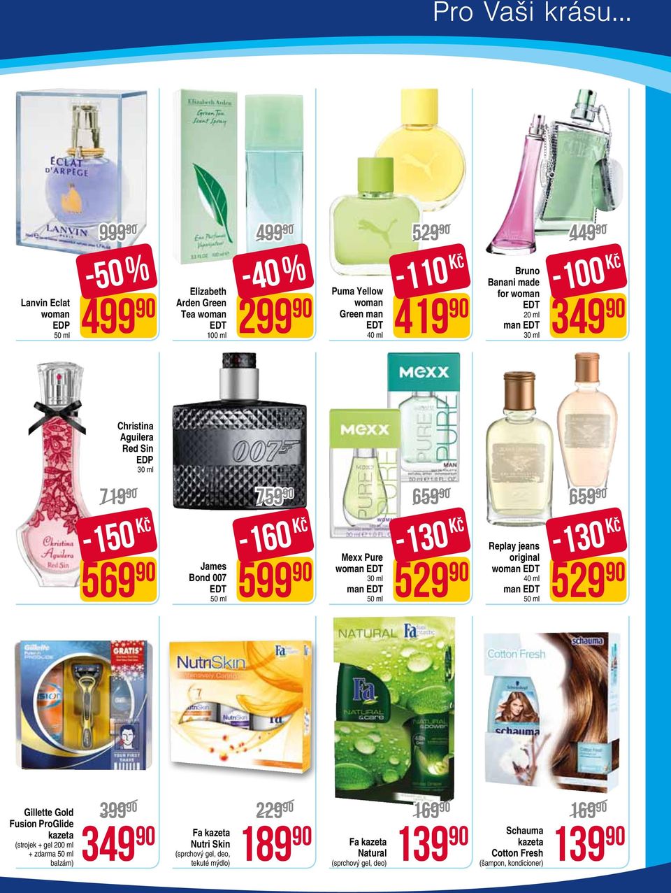 659 90 529 90-130 Kč Replay jeans original woman 40 ml man -130 Kč Gillette Gold Fusion ProGlide kazeta (strojek + gel 200 ml + zdarma balzám) 399 90 349 22990 16990
