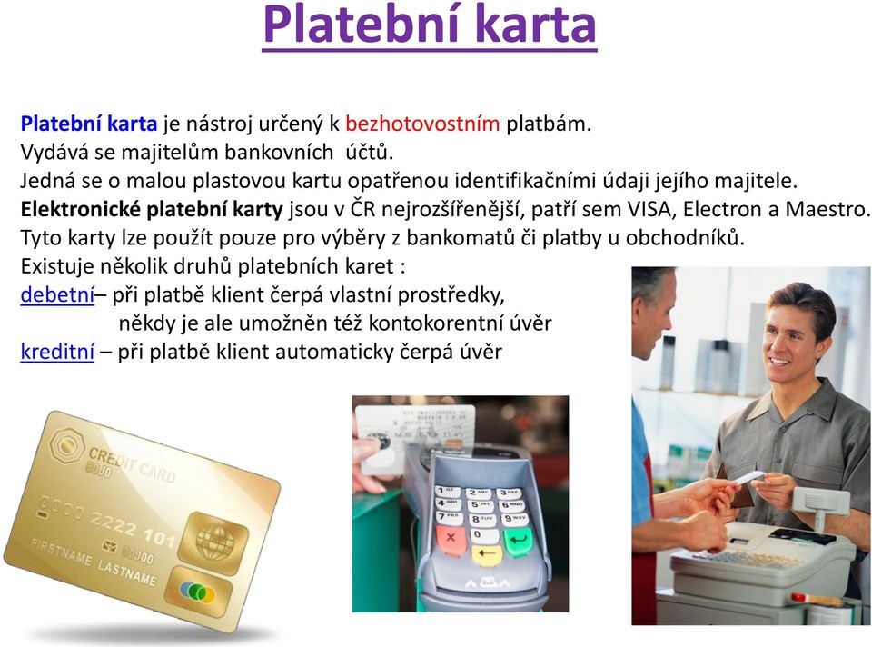 Elektronické platební karty jsou v ČR nejrozšířenější, patří sem VISA, Electron a Maestro.