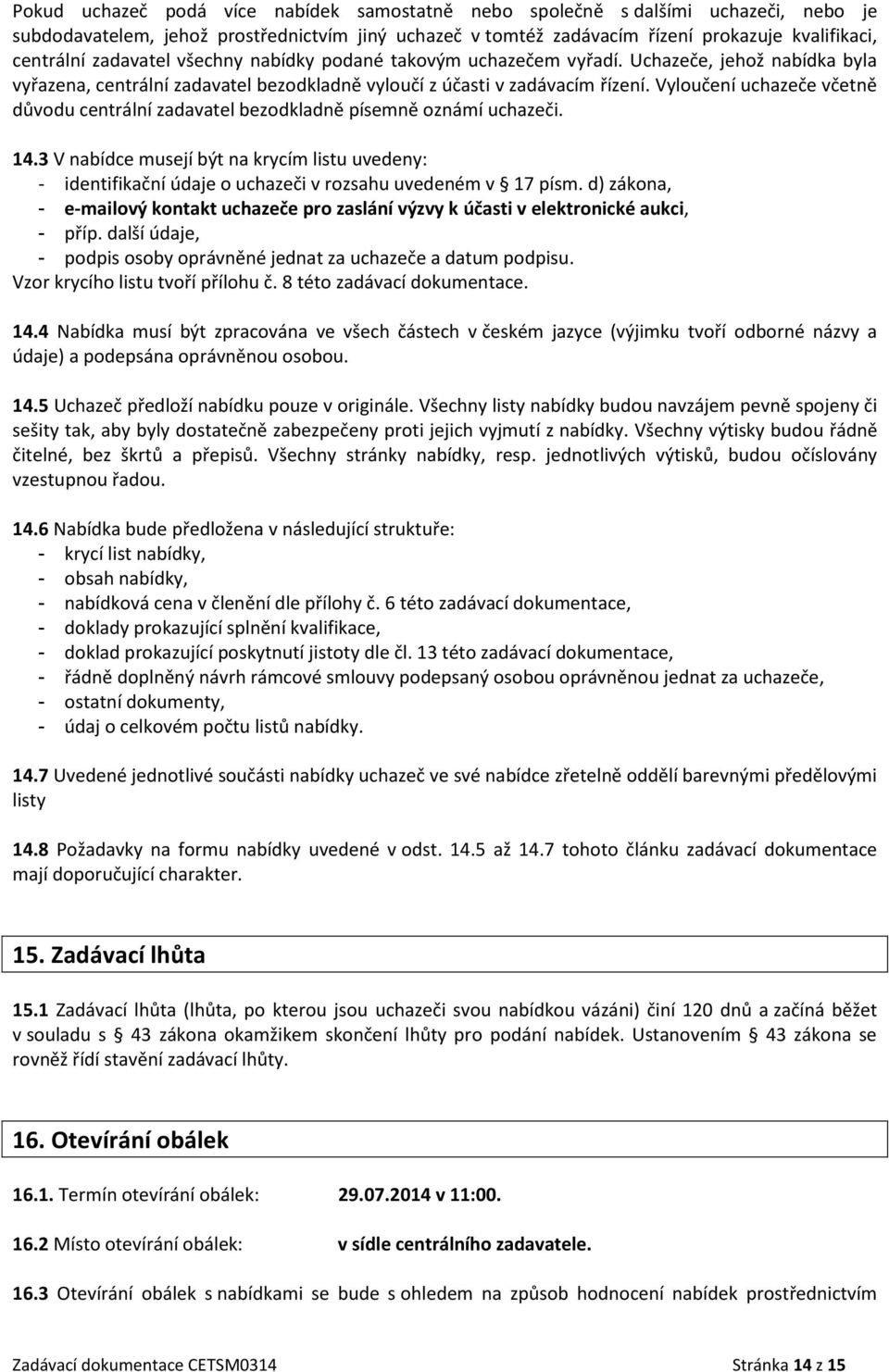 Vyloučení uchazeče včetně důvodu centrální zadavatel bezodkladně písemně oznámí uchazeči. 14.