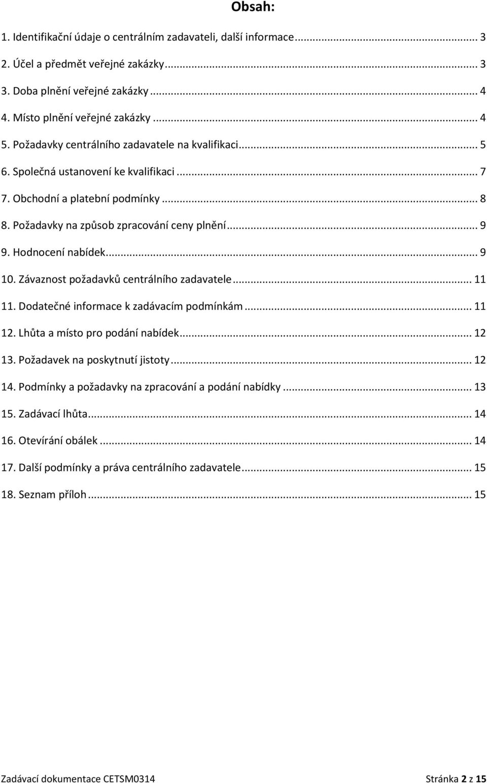 Hodnocení nabídek... 9 10. Závaznost požadavků centrálního zadavatele... 11 11. Dodatečné informace k zadávacím podmínkám... 11 12. Lhůta a místo pro podání nabídek... 12 13.