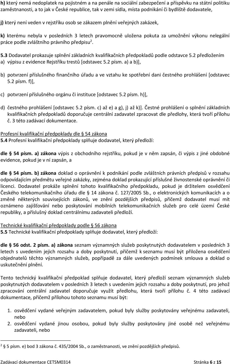 zvláštního právního předpisu 2. 5.3 Dodavatel prokazuje splnění základních kvalifikačních předpokladů podle odstavce 5.2 předložením a) výpisu z evidence Rejstříku trestů [odstavec 5.2 písm.