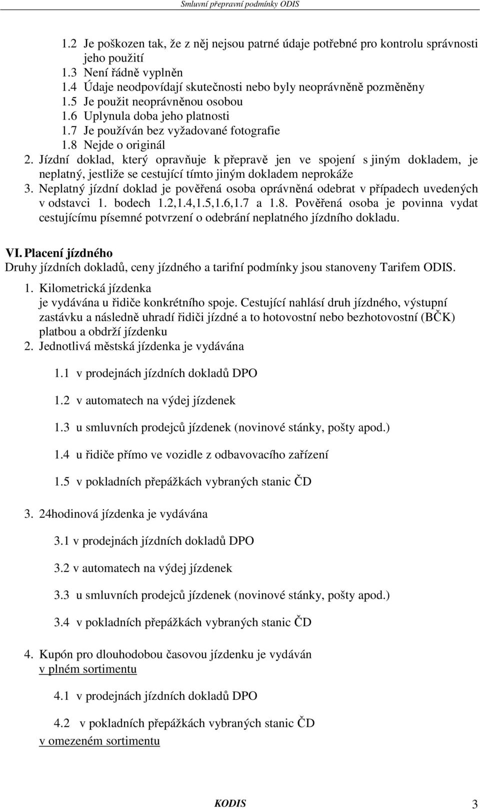 Jízdní doklad, který opravňuje k přepravě jen ve spojení s jiným dokladem, je neplatný, jestliže se cestující tímto jiným dokladem neprokáže 3.