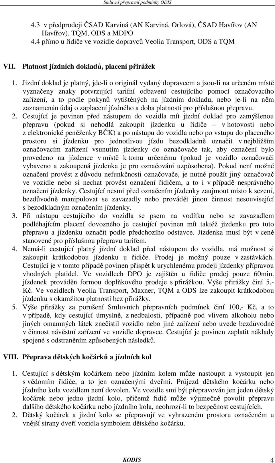 Jízdní doklad je platný, jde-li o originál vydaný dopravcem a jsou-li na určeném místě vyznačeny znaky potvrzující tarifní odbavení cestujícího pomocí označovacího zařízení, a to podle pokynů