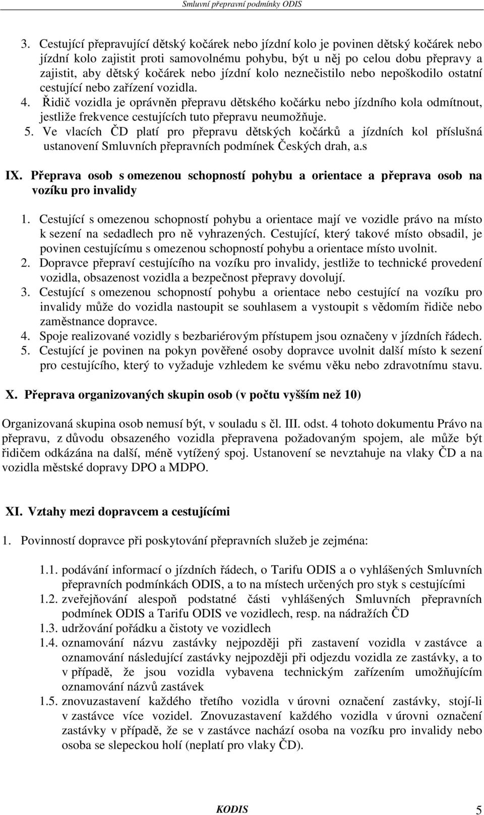 Řidič vozidla je oprávněn přepravu dětského kočárku nebo jízdního kola odmítnout, jestliže frekvence cestujících tuto přepravu neumožňuje. 5.