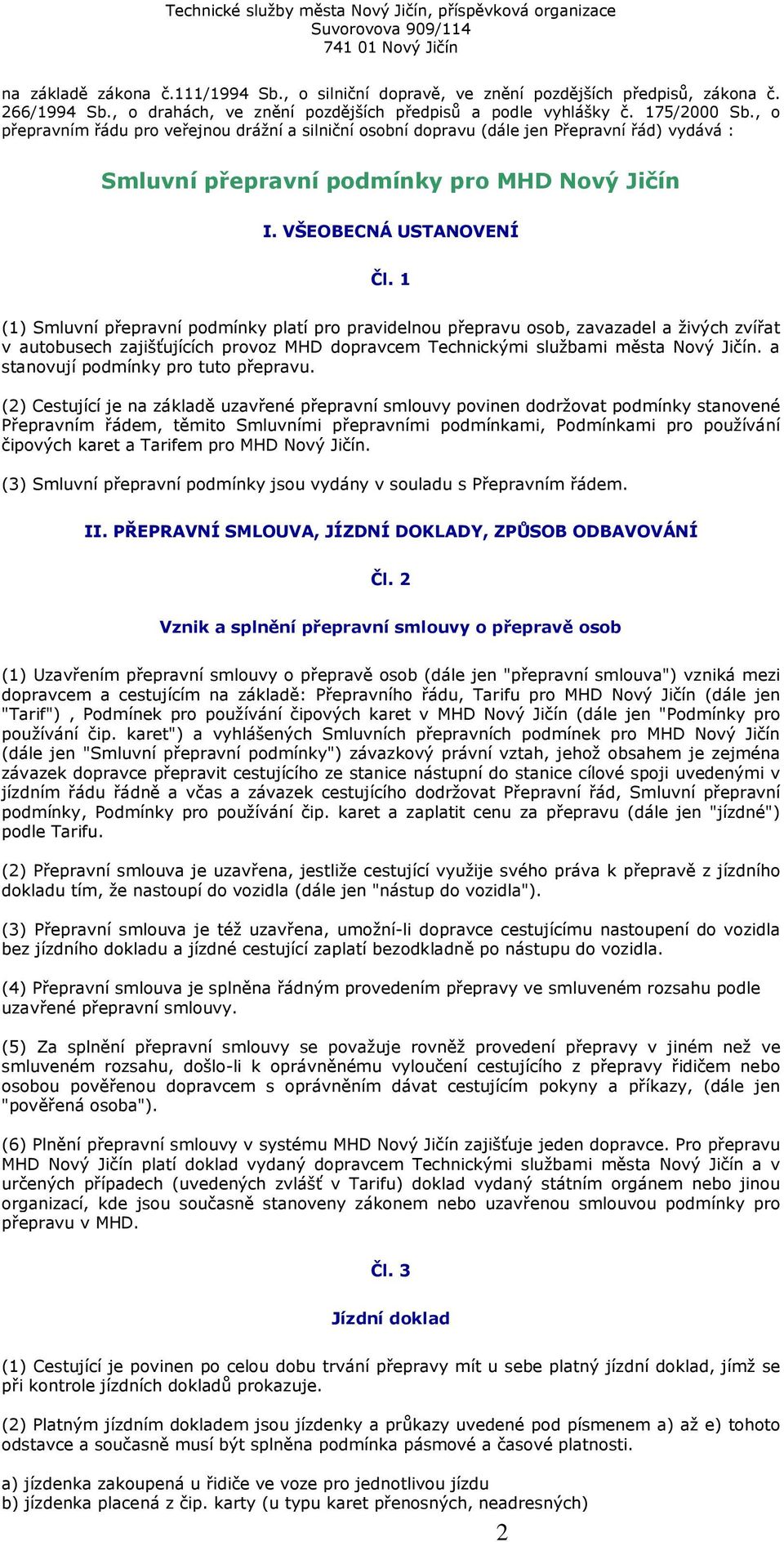 , o přepravním řádu pro veřejnou drážní a silniční osobní dopravu (dále jen Přepravní řád) vydává : Smluvní přepravní podmínky pro MHD Nový Jičín I. VŠEOBECNÁ USTANOVENÍ Čl.