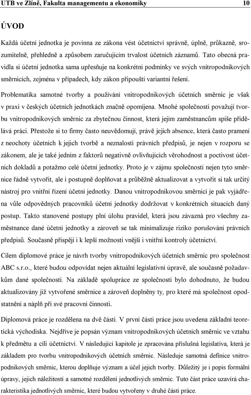 Problematika samotné tvorby a používání vnitropodnikových účetních směrnic je však v praxi v českých účetních jednotkách značně opomíjena.