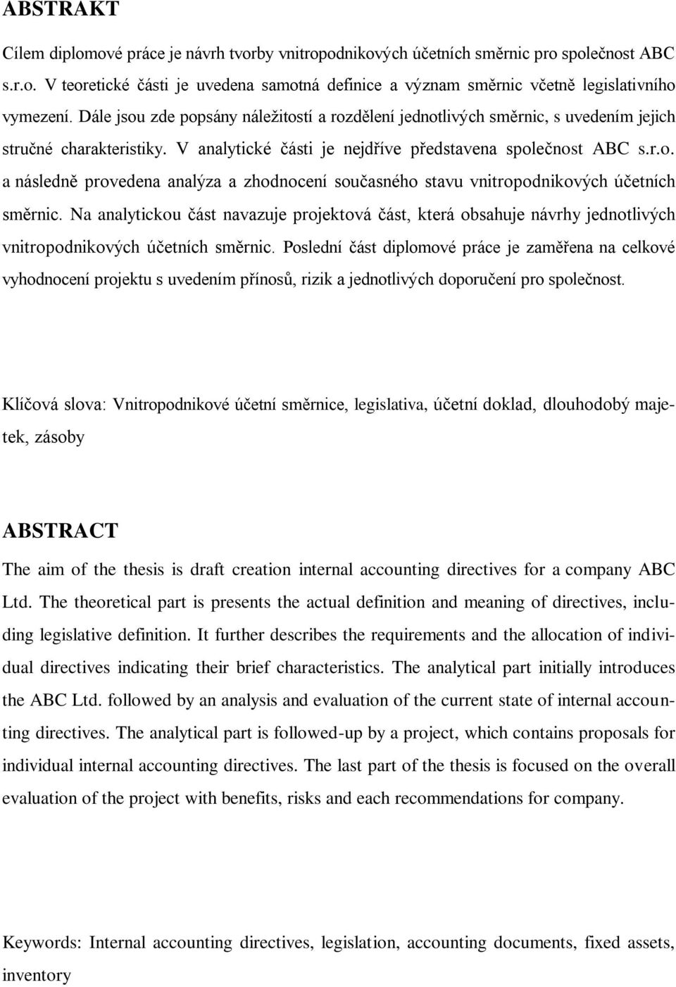 Na analytickou část navazuje projektová část, která obsahuje návrhy jednotlivých vnitropodnikových účetních směrnic.