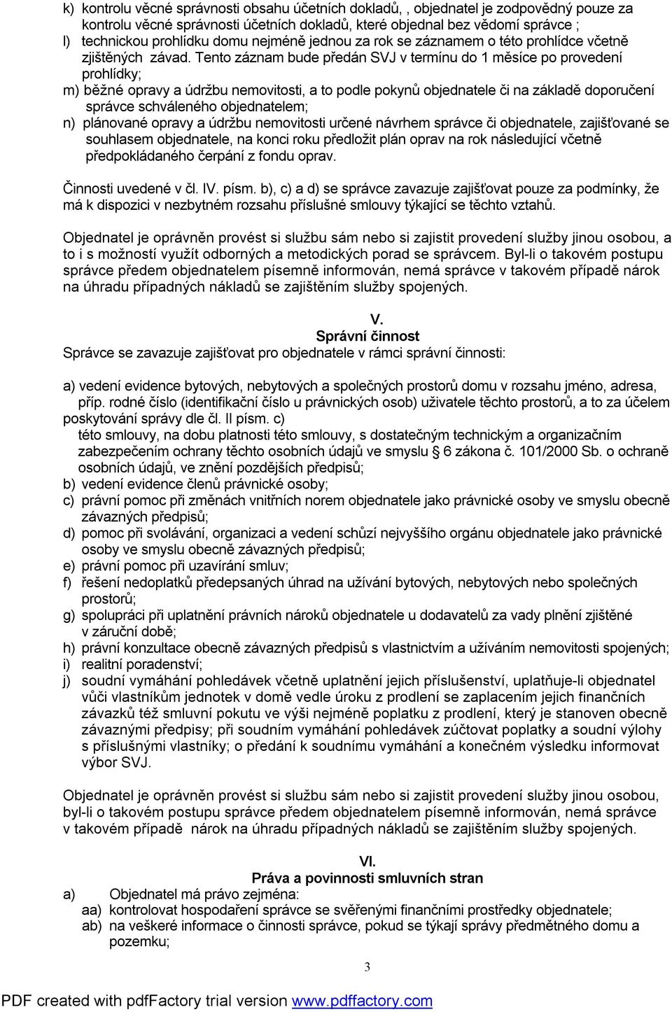 Tento záznam bude předán SVJ v termínu do 1 měsíce po provedení prohlídky; m) běžné opravy a údržbu nemovitosti, a to podle pokynů objednatele či na základě doporučení správce schváleného