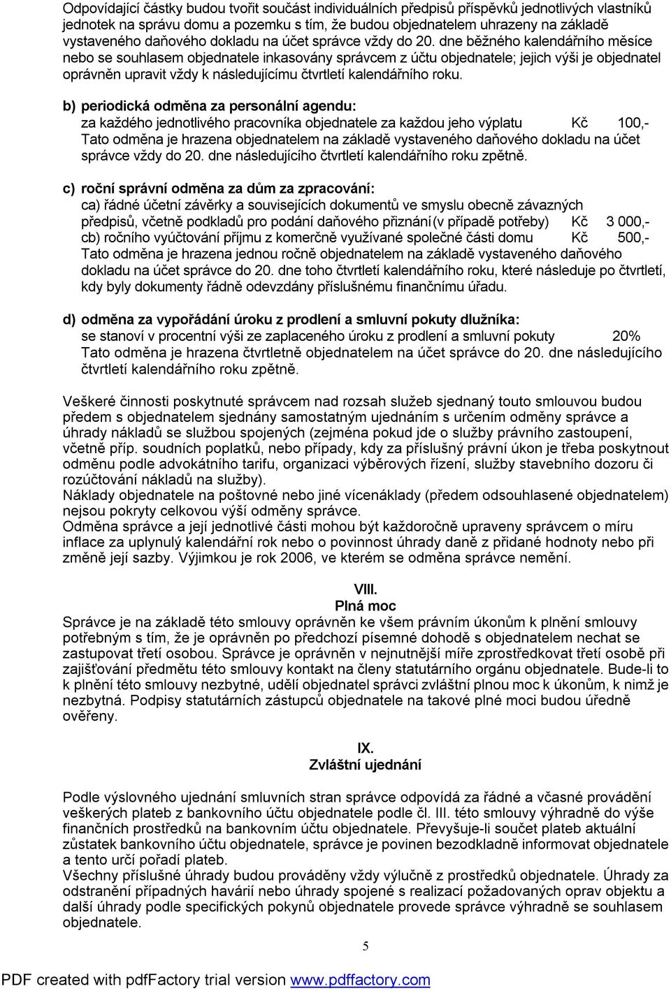 dne běžného kalendářního měsíce nebo se souhlasem objednatele inkasovány správcem z účtu objednatele; jejich výši je objednatel oprávněn upravit vždy k následujícímu čtvrtletí kalendářního roku.